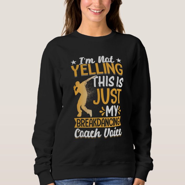 I'm Not Yelling This Is Just My Breakdancing Coach Sweatshirt (Front)