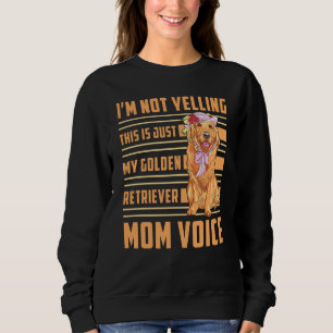 I'm not yelling this is just my Golden Retriever M Sweatshirt
