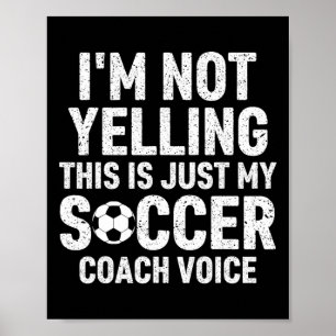 I'm Not Yelling This Is Just My Soccer Coach Voice Poster