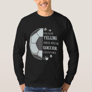 I'm Not Yelling This Is Just My Soccer Coach Voice T-Shirt