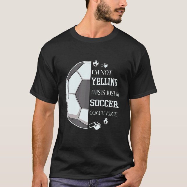 I'm Not Yelling This Is Just My Soccer Coach Voice T-Shirt (Front)