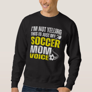 I'm Not Yelling This Is Just My Soccer Mum Voice 3 Sweatshirt