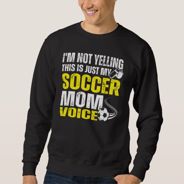 I'm Not Yelling This Is Just My Soccer Mum Voice 3 Sweatshirt (Front)