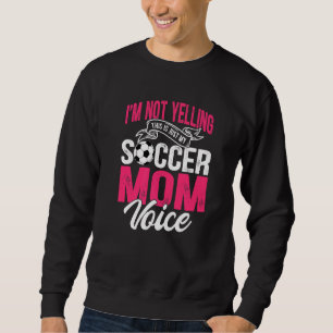 I'm Not Yelling This Is Just My Soccer Mum Voice Sweatshirt