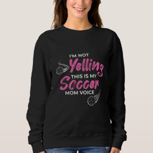 I'm Not Yelling This Is Just My Soccer Mum Voice V Sweatshirt