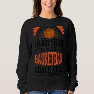I'm Not Yelling This Is Just Voice   Basketball Co Sweatshirt