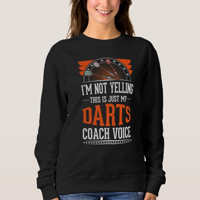 I'm Not Yelling This Is Just Voice  Darts Coach  1 Sweatshirt (Front)