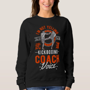 I'm Not Yelling This Is Just Voice Kickboxing Coa Sweatshirt