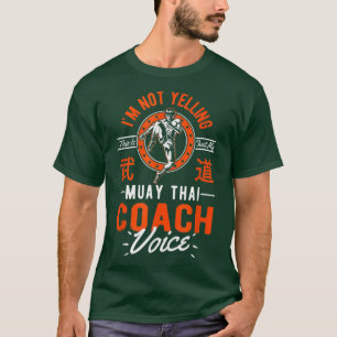 Im Not Yelling This Is Just Voice Muay Thai Coach T-Shirt