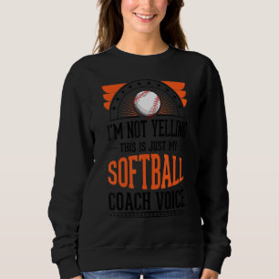 I'm Not Yelling This Is Just Voice Softball Coac Sweatshirt