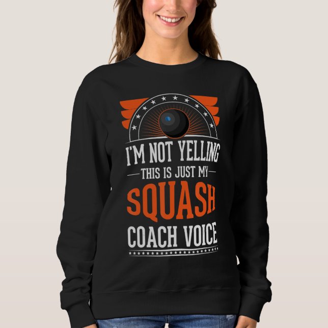 I'm Not Yelling This Is Just Voice  Squash Coach Sweatshirt (Front)