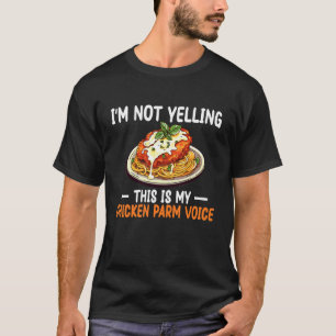 Im Not Yelling This is My Chicken Parm Voice T-Shirt