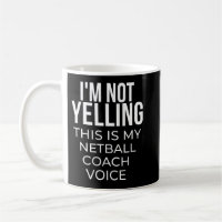 I'm not yelling this is my netball coach voice.