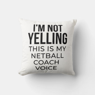 I'm not yelling this is my netball coach voice. cushion