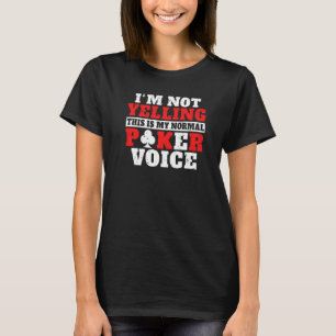 Im not Yelling this is my normal Poker Voice funny T-Shirt