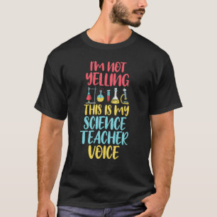 Im not Yelling this is my Science Teacher Voice Sc T-Shirt