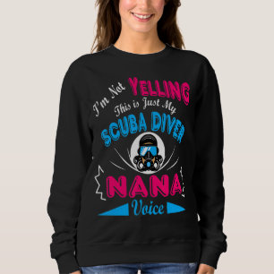 I'm Not Yelling This Is My Scuba Diver Nana Voice Sweatshirt
