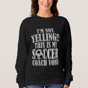 I'm Not Yelling This is My Soccer Coach Voice Funn Sweatshirt