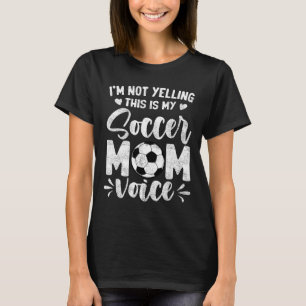 I'm Not Yelling This Is My Soccer Mom Voice Mother T-Shirt