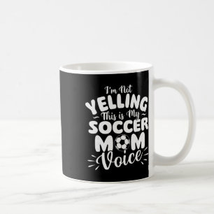 I'm Not Yelling This Is My Soccer Mom Voice - Socc Coffee Mug