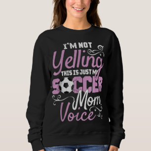 I'm Not Yelling This Is My Soccer Mum Voice Cheer Sweatshirt
