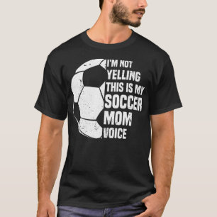 I'm Not Yelling This is My Soccer Mum Voice Funny T-Shirt