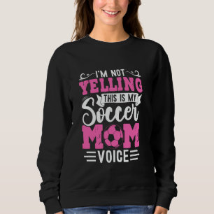 I'm Not Yelling This Is My Soccer Mum Voice Graphi Sweatshirt