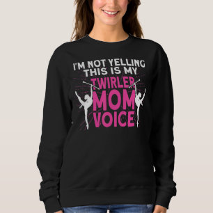 I'm Not Yelling This Is My Twirler Mum Voice Baton Sweatshirt