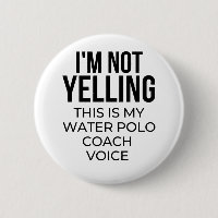 I'm not yelling this is my water polo coach voice.