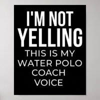 I'm not yelling this is my water polo coach voice.