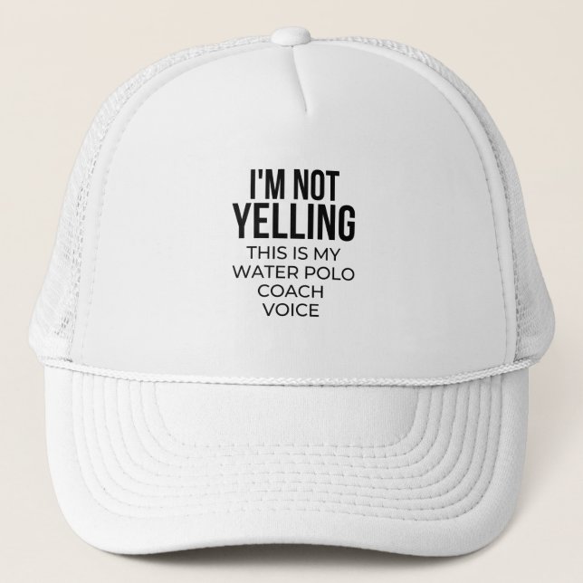 I'm not yelling this is my water polo coach voice. trucker hat (Front)