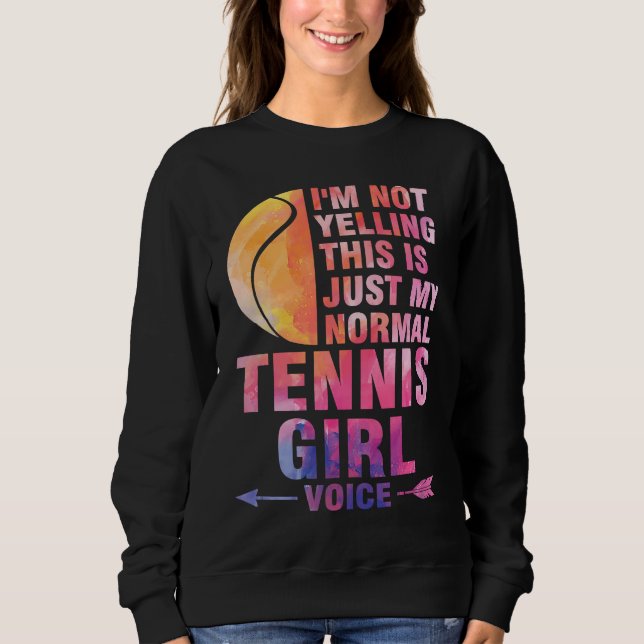 I'm not yelling this is tennis girl voice tennis sweatshirt (Front)