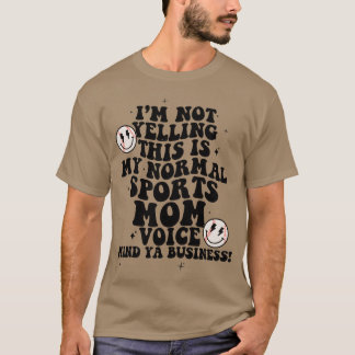 IM Not Yellinghis Is My Normal Sports Mum gift T-Shirt