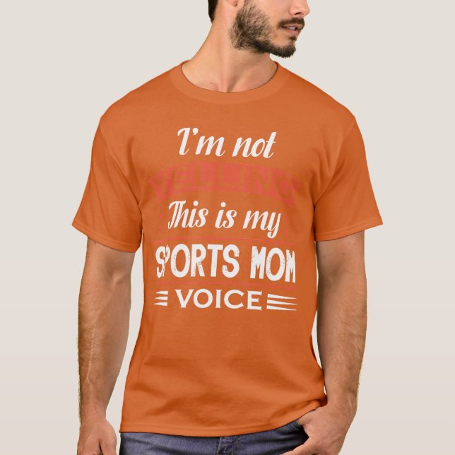 Im Not Yellinghis Is My Sports Mom Voice Mothers D T-Shirt (Front)