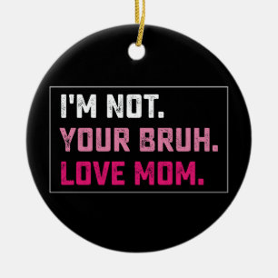 I'm Not Your Bruh Love Mum Groovy Mother's Day Ceramic Tree Decoration