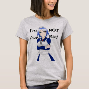 I'm Not Your Maid T-Shirt