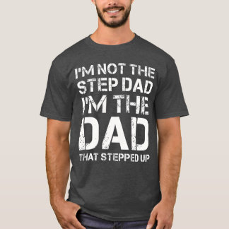 Im Nothe Step Dad Imhe Dadhat Stepped Up Fathers D T-Shirt