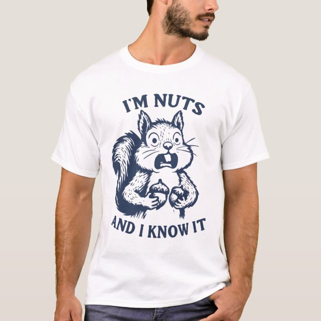 I'm nuts and I know it squirrel T-Shirt (Front)