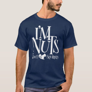 I'm Nuts - funny Squirrel lover T-Shirt