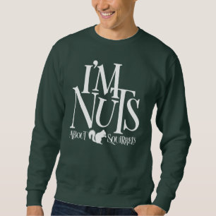 I'm Nuts - funny Squirrel lover T-Shirt Sweatshirt