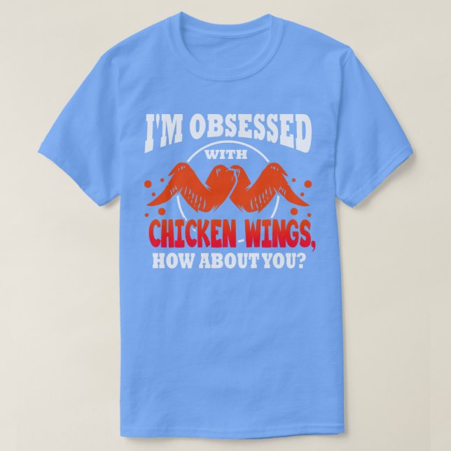 Im Obsessed With Chicken Wings How About You T-Shirt (Design Front)