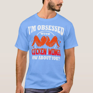 Im Obsessed With Chicken Wings How About You T-Shirt