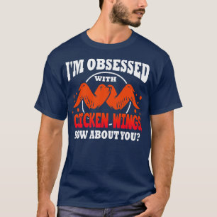 Im Obsessed With Chicken Wings How About You T-Shirt