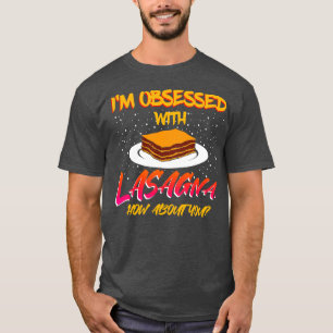 Im Obsessed With Lasagne How About You T-Shirt