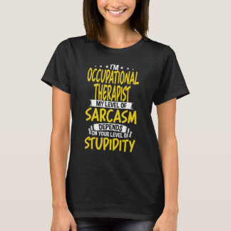 I'm Occupational Therapist My Level of Sarcasm T-Shirt