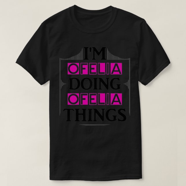 I'm Ofelia Doing Ofelia Things Funny First Name Gi T-Shirt (Design Front)