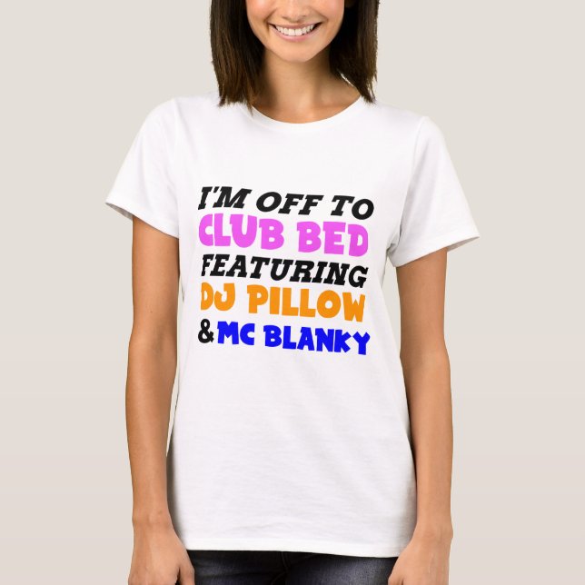 I'm off to club bed funny design T-Shirt (Front)
