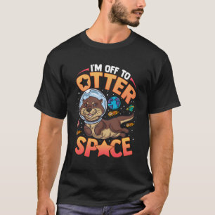 I'M Off To Otter Space Sea Otter T-Shirt
