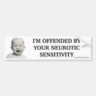 I'M OFFENDED BY YOUR NEUROTIC SENSITIVITY BUMPER STICKER
