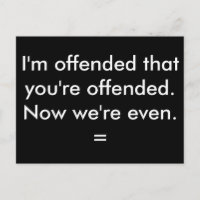 I'm offended that you're offended.